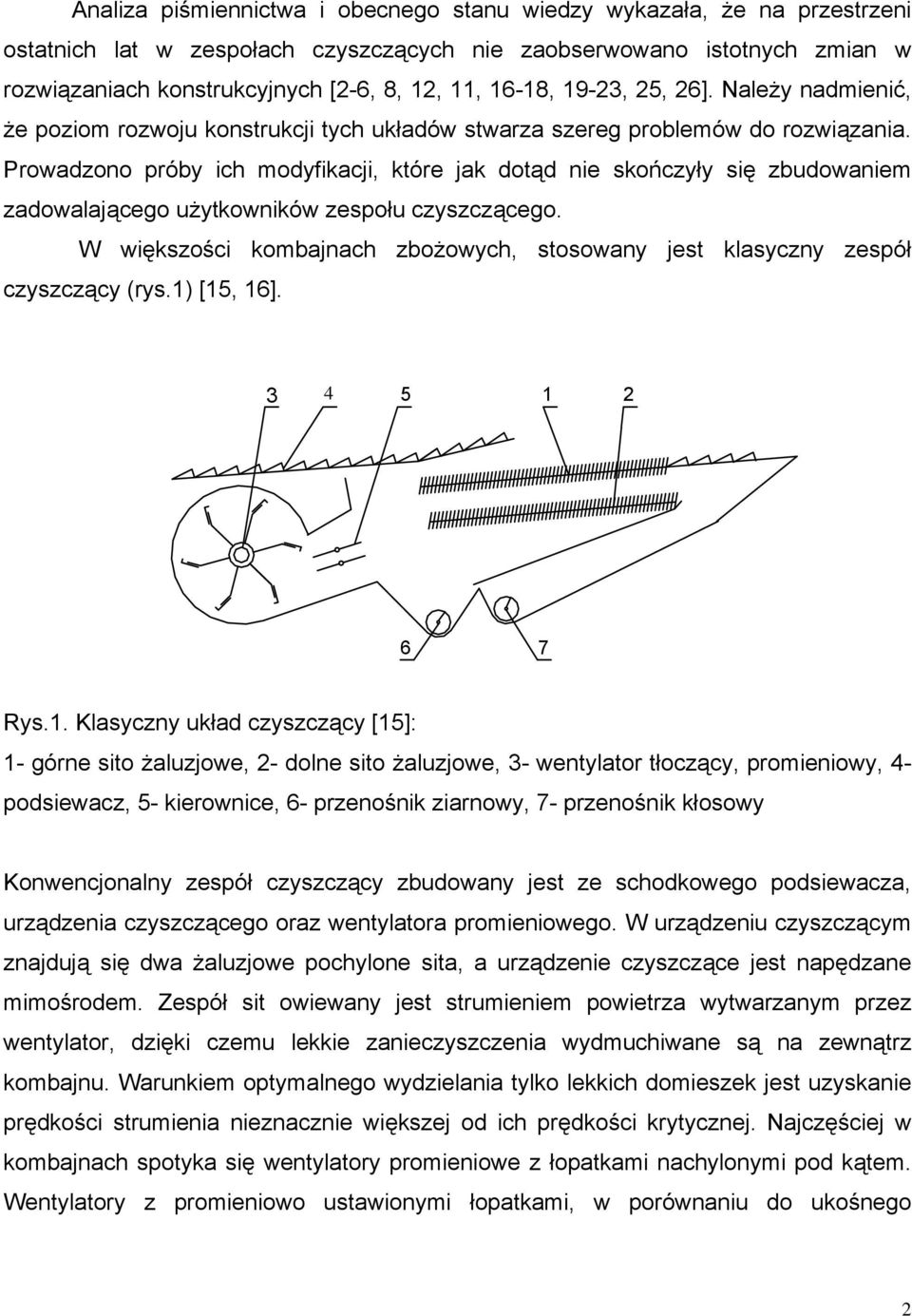 Prowadzono próby ich modyfikacji, które jak dotąd nie skończyły się zbudowaniem zadowalającego użytkowników zespołu czyszczącego.