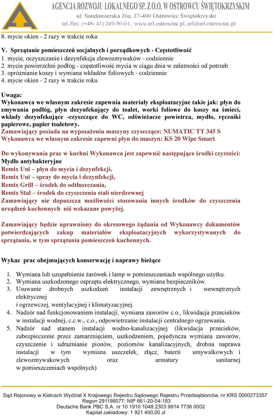 mycie okien - 2 razy w trakcie roku Uwaga: Wykonawca we własnym zakresie zapewnia materiały eksploatacyjne takie jak: płyn do zmywania podłóg, płyn dezynfekujący do toalet, worki foliowe do koszy na