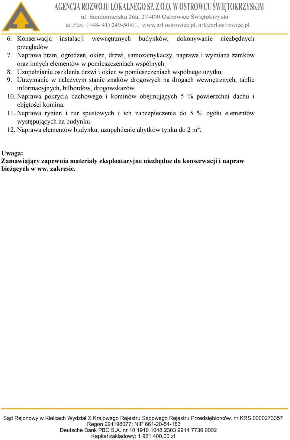 Uzupełnianie oszklenia drzwi i okien w pomieszczeniach wspólnego użytku. 9. Utrzymanie w należytym stanie znaków drogowych na drogach wewnętrznych, tablic informacyjnych, bilbordów, drogowskazów. 10.