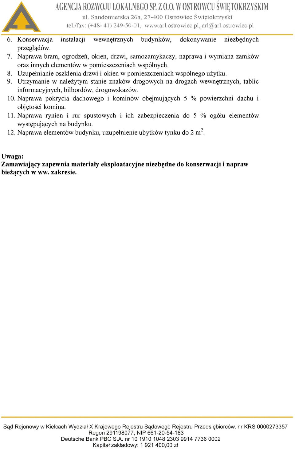 Uzupełnianie oszklenia drzwi i okien w pomieszczeniach wspólnego użytku. 9. Utrzymanie w należytym stanie znaków drogowych na drogach wewnętrznych, tablic informacyjnych, bilbordów, drogowskazów. 10.