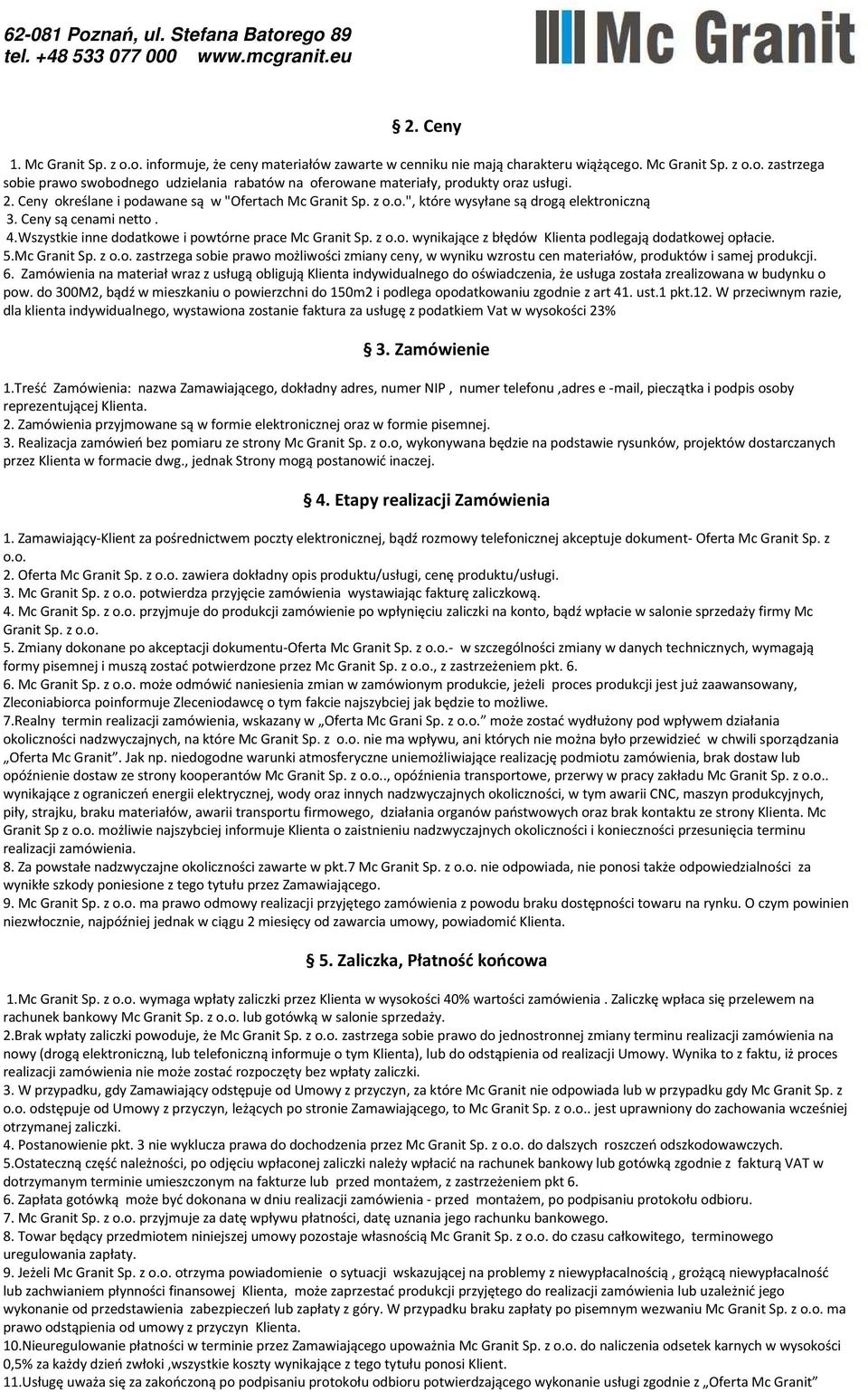 5.Mc Granit Sp. z o.o. zastrzega sobie prawo możliwości zmiany ceny, w wyniku wzrostu cen materiałów, produktów i samej produkcji. 6.