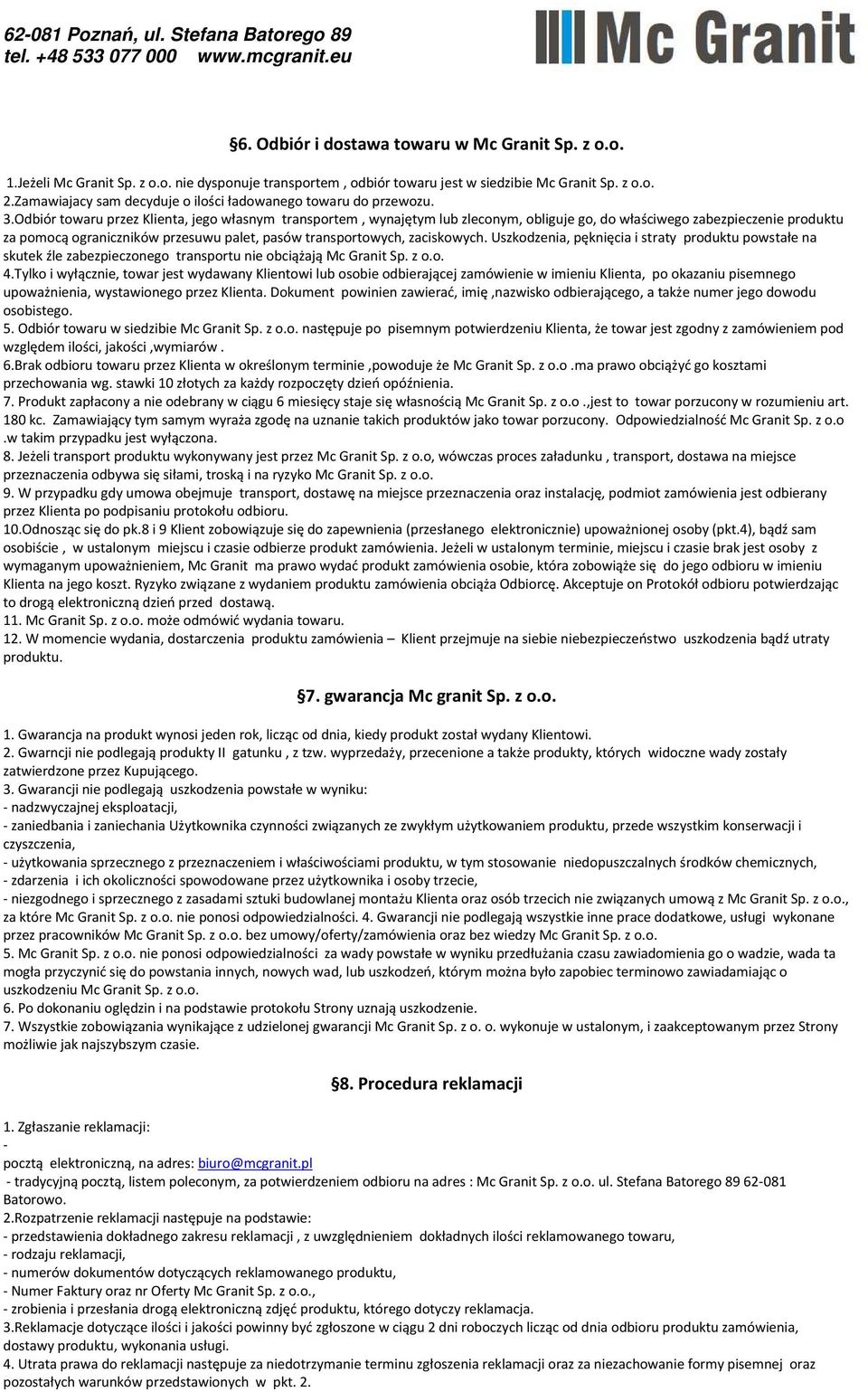 Odbiór towaru przez Klienta, jego własnym transportem, wynajętym lub zleconym, obliguje go, do właściwego zabezpieczenie produktu za pomocą ograniczników przesuwu palet, pasów transportowych,