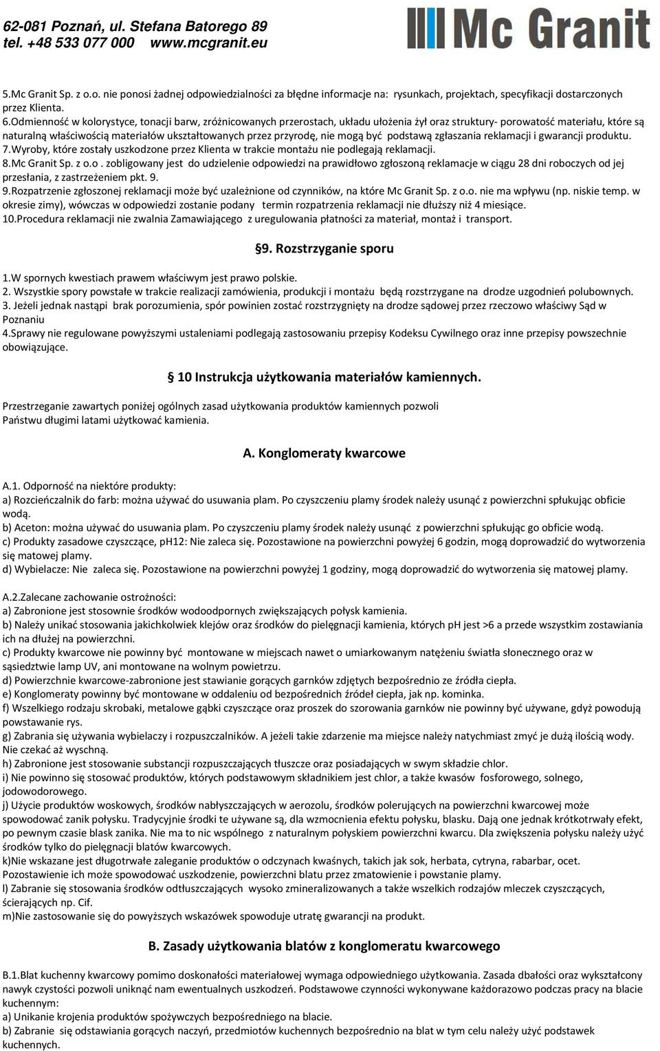 przyrodę, nie mogą być podstawą zgłaszania reklamacji i gwarancji produktu. 7.Wyroby, które zostały uszkodzone przez Klienta w trakcie montażu nie podlegają reklamacji. 8.Mc Granit Sp. z o.o. zobligowany jest do udzielenie odpowiedzi na prawidłowo zgłoszoną reklamacje w ciągu 28 dni roboczych od jej przesłania, z zastrzeżeniem pkt.