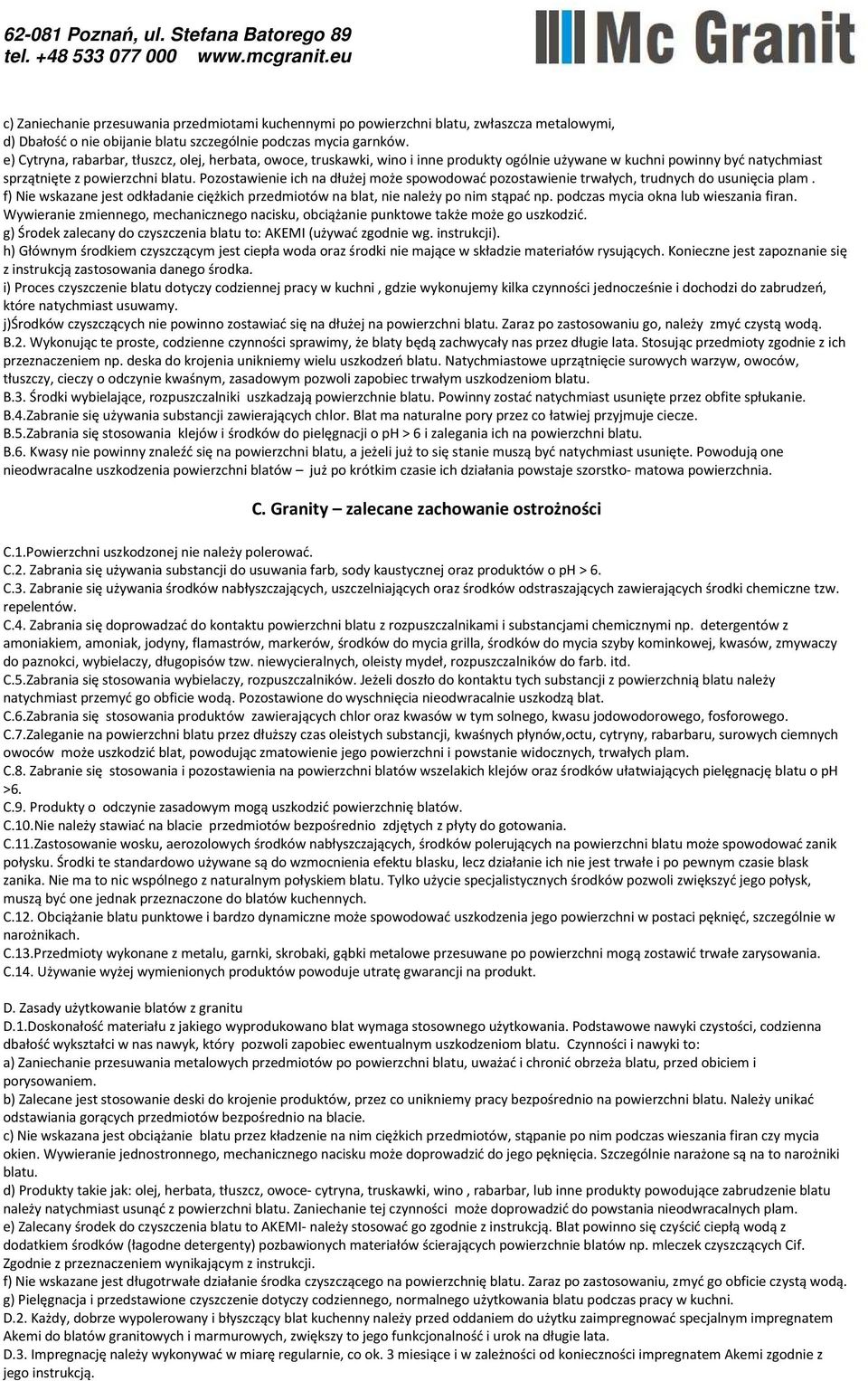 Pozostawienie ich na dłużej może spowodować pozostawienie trwałych, trudnych do usunięcia plam. f) Nie wskazane jest odkładanie ciężkich przedmiotów na blat, nie należy po nim stąpać np.