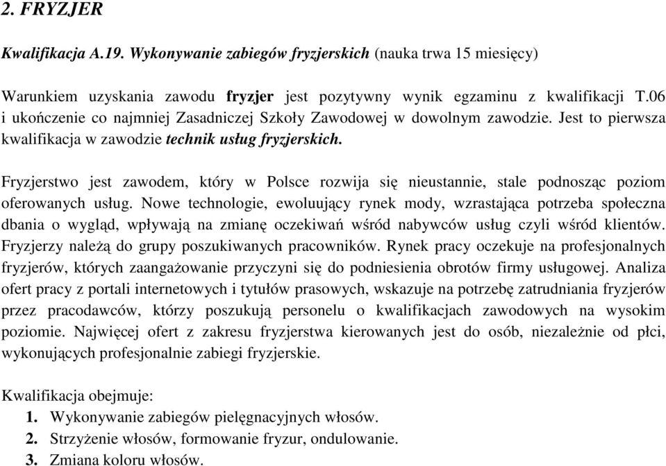 Fryzjerstwo jest zawodem, który w Polsce rozwija się nieustannie, stale podnosząc poziom oferowanych usług.