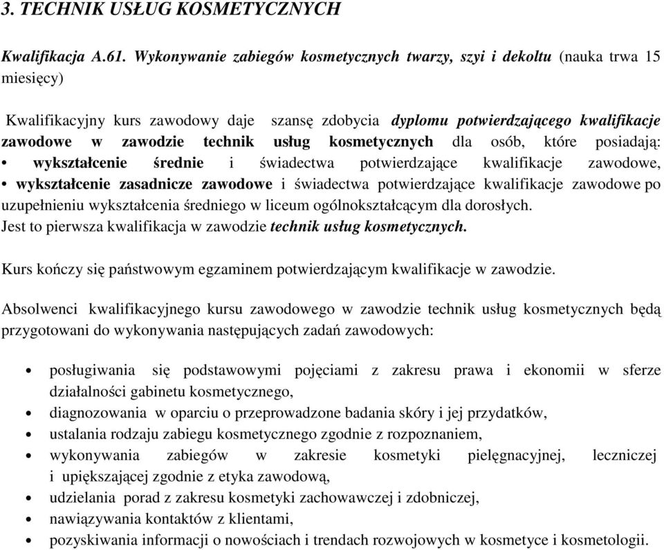 usług kosmetycznych dla osób, które posiadają: wykształcenie średnie i świadectwa potwierdzające kwalifikacje zawodowe, wykształcenie zasadnicze zawodowe i świadectwa potwierdzające kwalifikacje