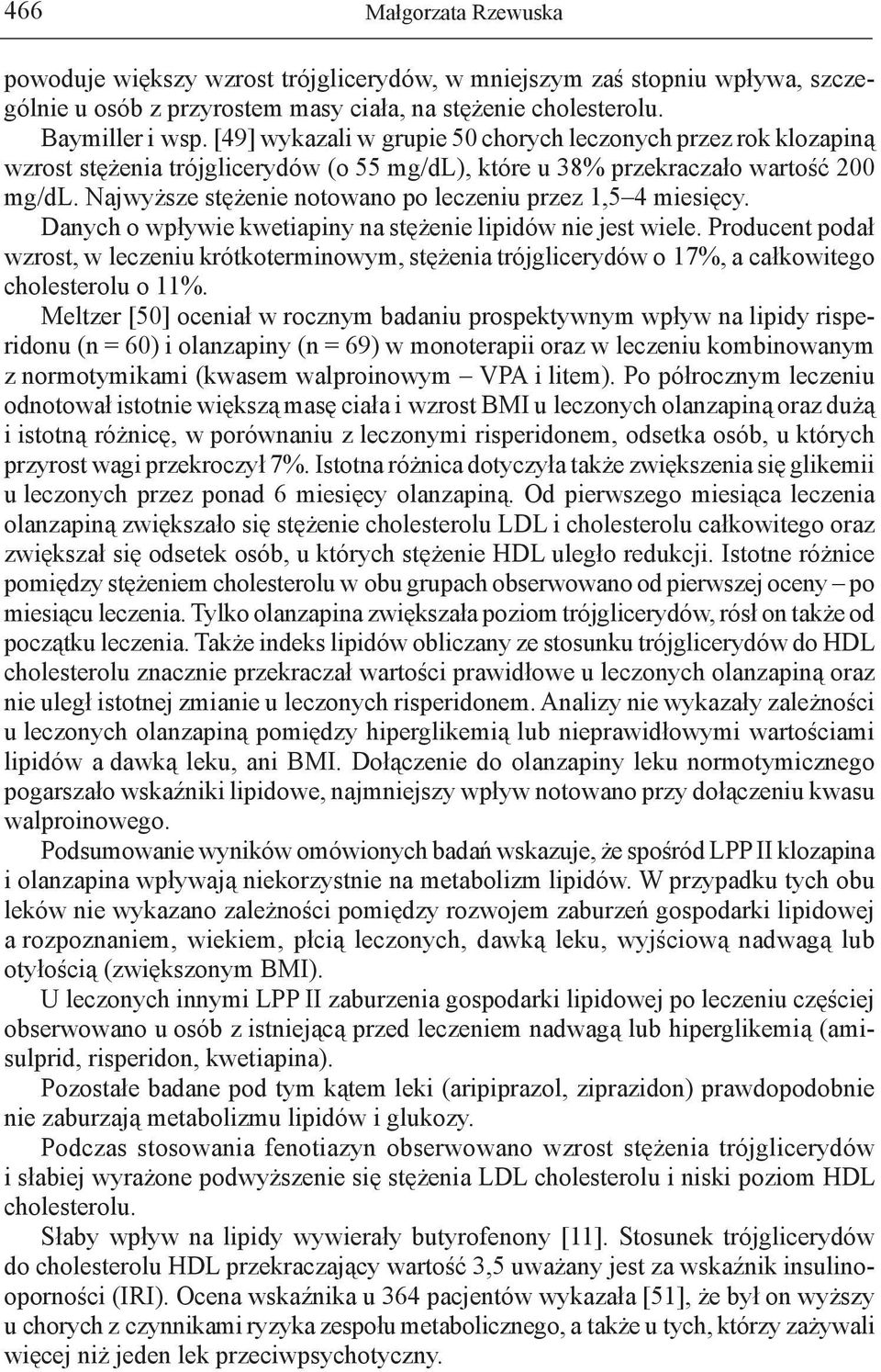 Najwyższe stężenie notowano po leczeniu przez 1,5 4 miesięcy. Danych o wpływie kwetiapiny na stężenie lipidów nie jest wiele.