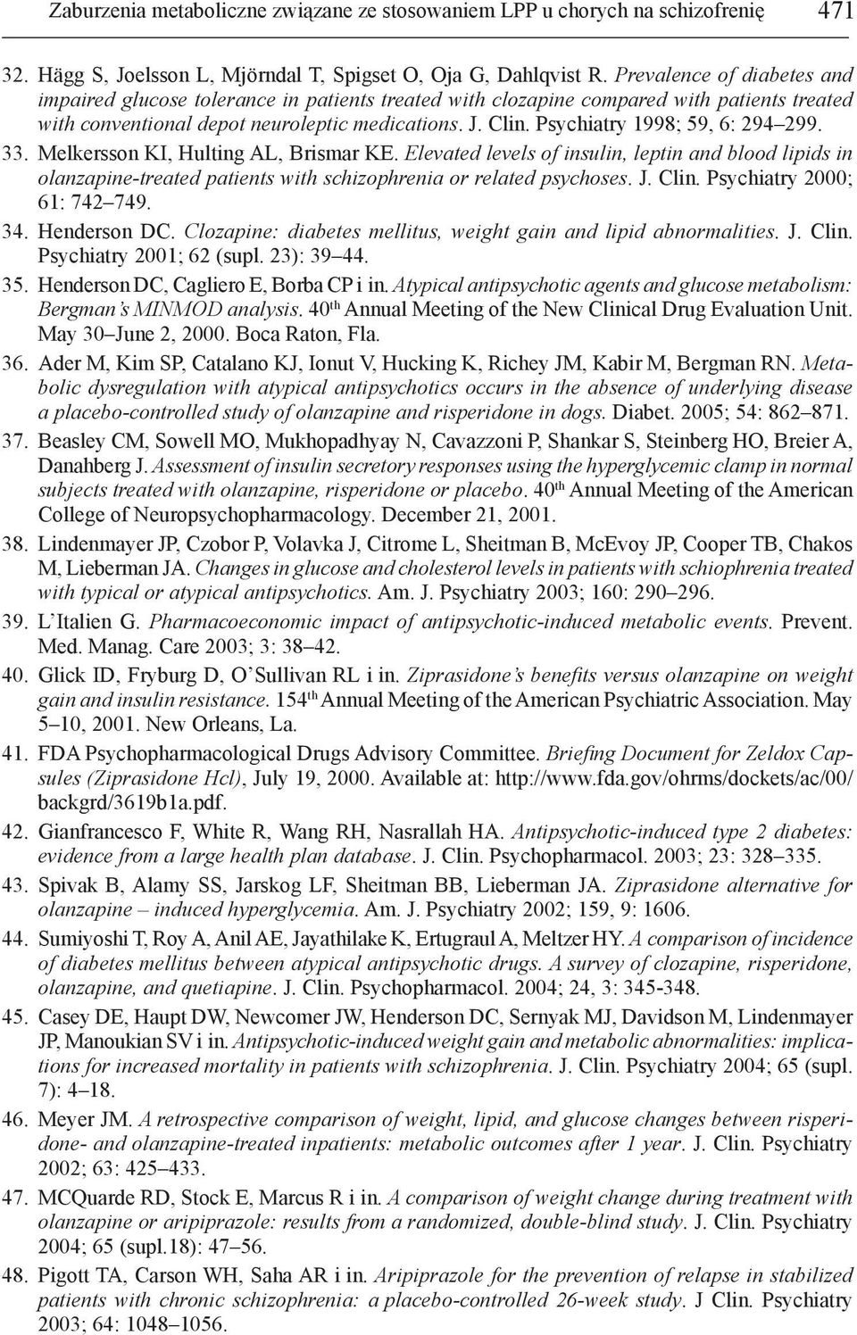 Psychiatry 1998; 59, 6: 294 299. 33. Melkersson KI, Hulting AL, Brismar KE. Elevated levels of insulin, leptin and blood lipids in olanzapine-treated patients with schizophrenia or related psychoses.