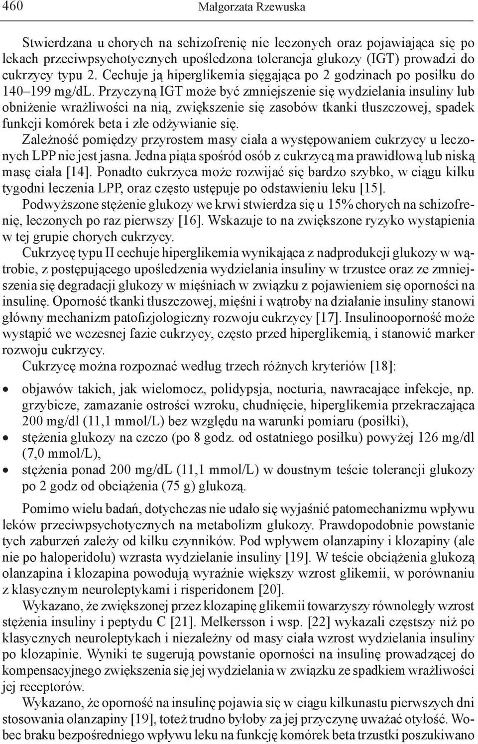 Przyczyną IGT może być zmniejszenie się wydzielania insuliny lub obniżenie wrażliwości na nią, zwiększenie się zasobów tkanki tłuszczowej, spadek funkcji komórek beta i złe odżywianie się.