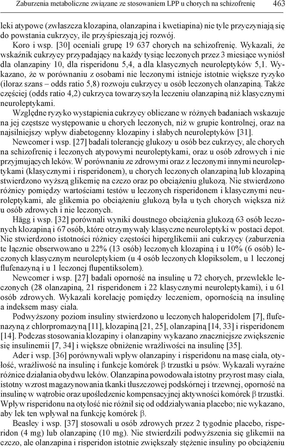Wykazali, że wskaźnik cukrzycy przypadający na każdy tysiąc leczonych przez 3 miesiące wyniósł dla olanzapiny 10, dla risperidonu 5,4, a dla klasycznych neuroleptyków 5,1.