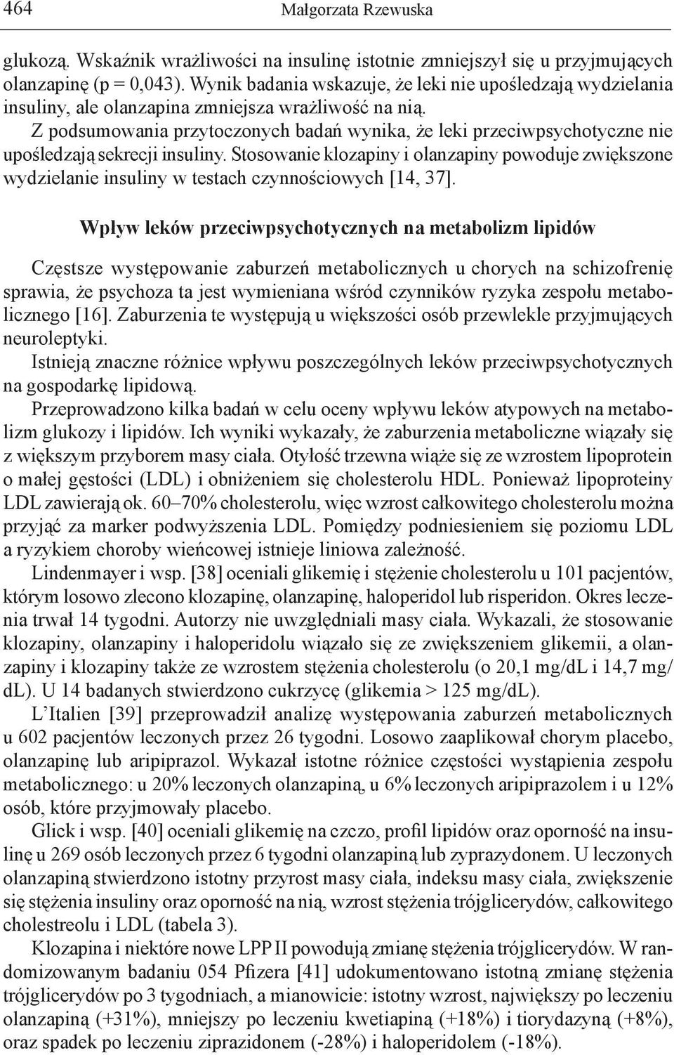 Z podsumowania przytoczonych badań wynika, że leki przeciwpsychotyczne nie upośledzają sekrecji insuliny.