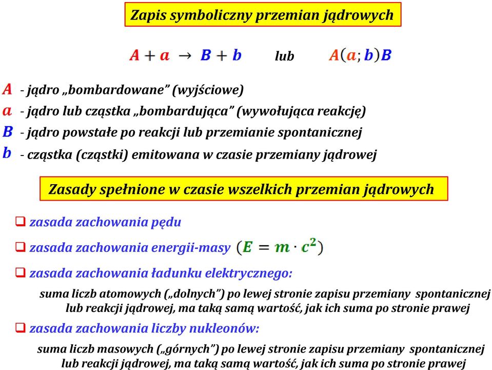 ładunku elektrycznego: suma liczb atomowych ( dolnych ) po lewej stronie zapisu przemiany spontanicznej lub reakcji jądrowej, ma taką samą wartość, jak ich suma po stronie prawej