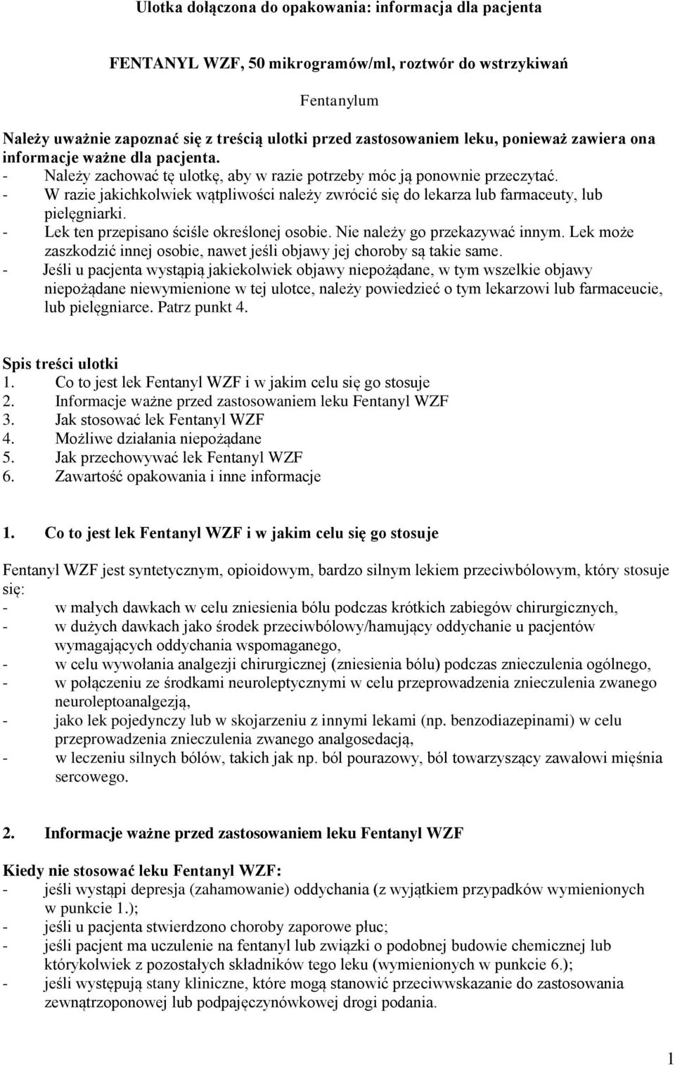 - W razie jakichkolwiek wątpliwości należy zwrócić się do lekarza lub farmaceuty, lub pielęgniarki. - Lek ten przepisano ściśle określonej osobie. Nie należy go przekazywać innym.