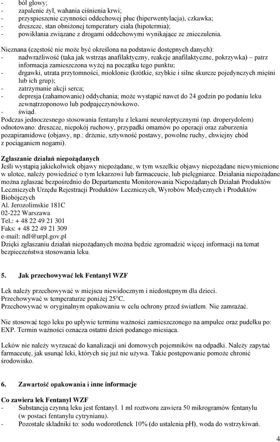 Nieznana (częstość nie może być określona na podstawie dostępnych danych): - nadwrażliwość (taka jak wstrząs anafilaktyczny, reakcje anafilaktyczne, pokrzywka) patrz informacja zamieszczona wyżej na