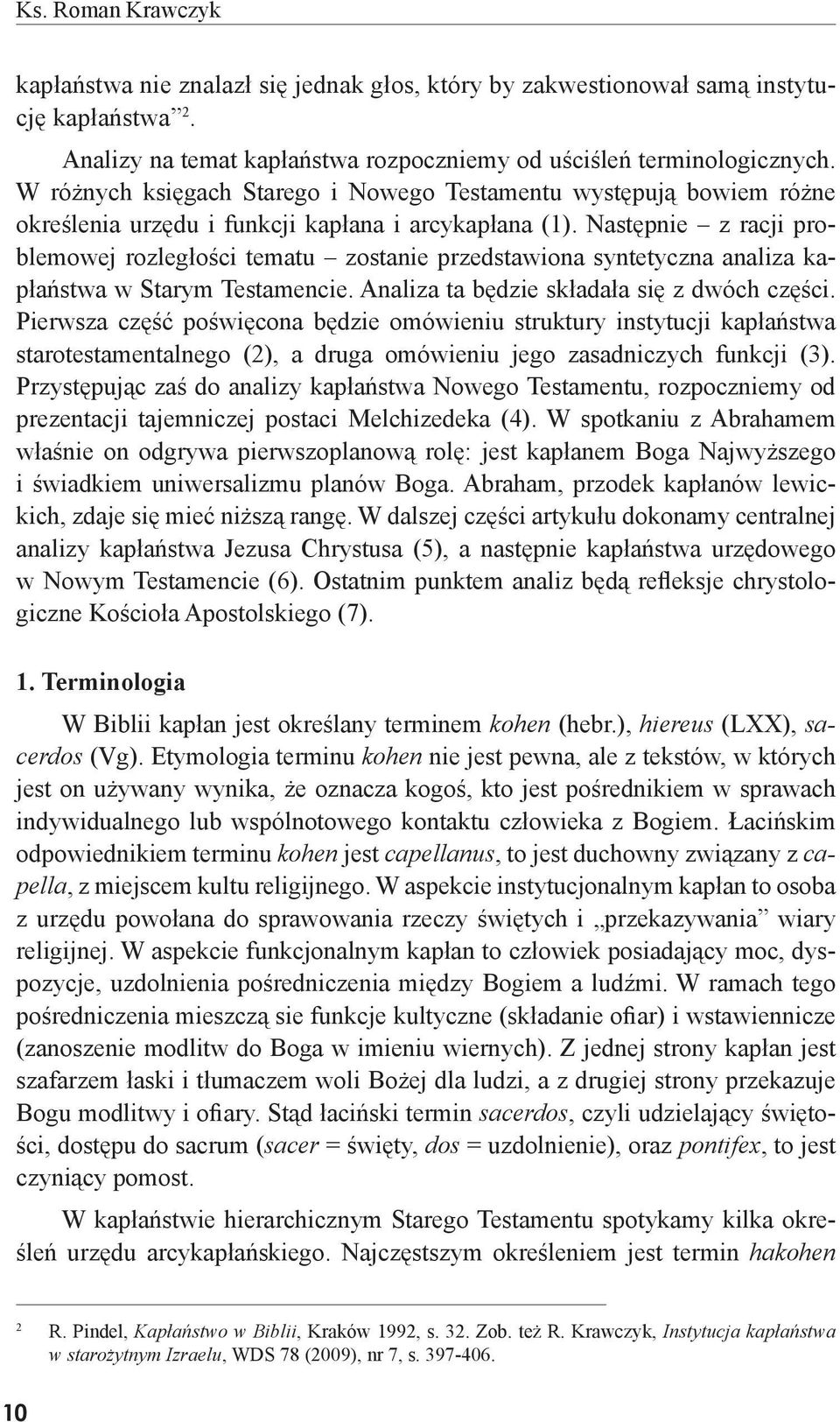 Następnie z racji problemowej rozległości tematu zostanie przedstawiona syntetyczna analiza kapłaństwa w Starym Testamencie. Analiza ta będzie składała się z dwóch części.