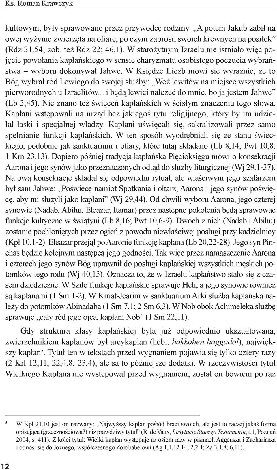 W Księdze Liczb mówi się wyraźnie, że to Bóg wybrał ród Lewiego do swojej służby: Weź lewitów na miejsce wszystkich pierworodnych u Izraelitów.