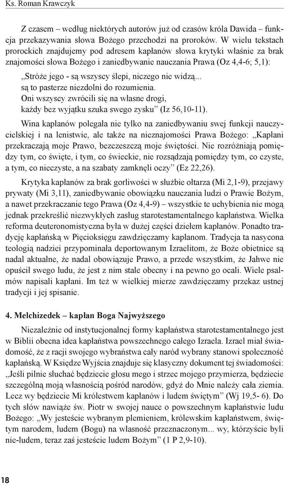 niczego nie widzą... są to pasterze niezdolni do rozumienia. Oni wszyscy zwrócili się na własne drogi, każdy bez wyjątku szuka swego zysku (Iz 56,10-11).