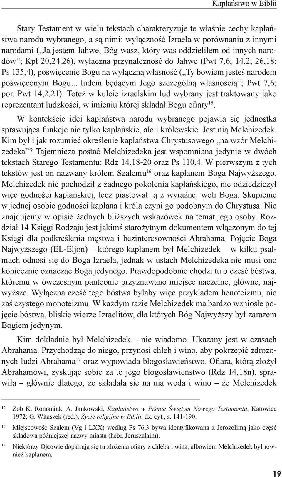 26), wyłączna przynależność do Jahwe (Pwt 7,6; 14,2; 26,18; Ps 135,4), poświęcenie Bogu na wyłączną własność ( Ty bowiem jesteś narodem poświęconym Bogu.