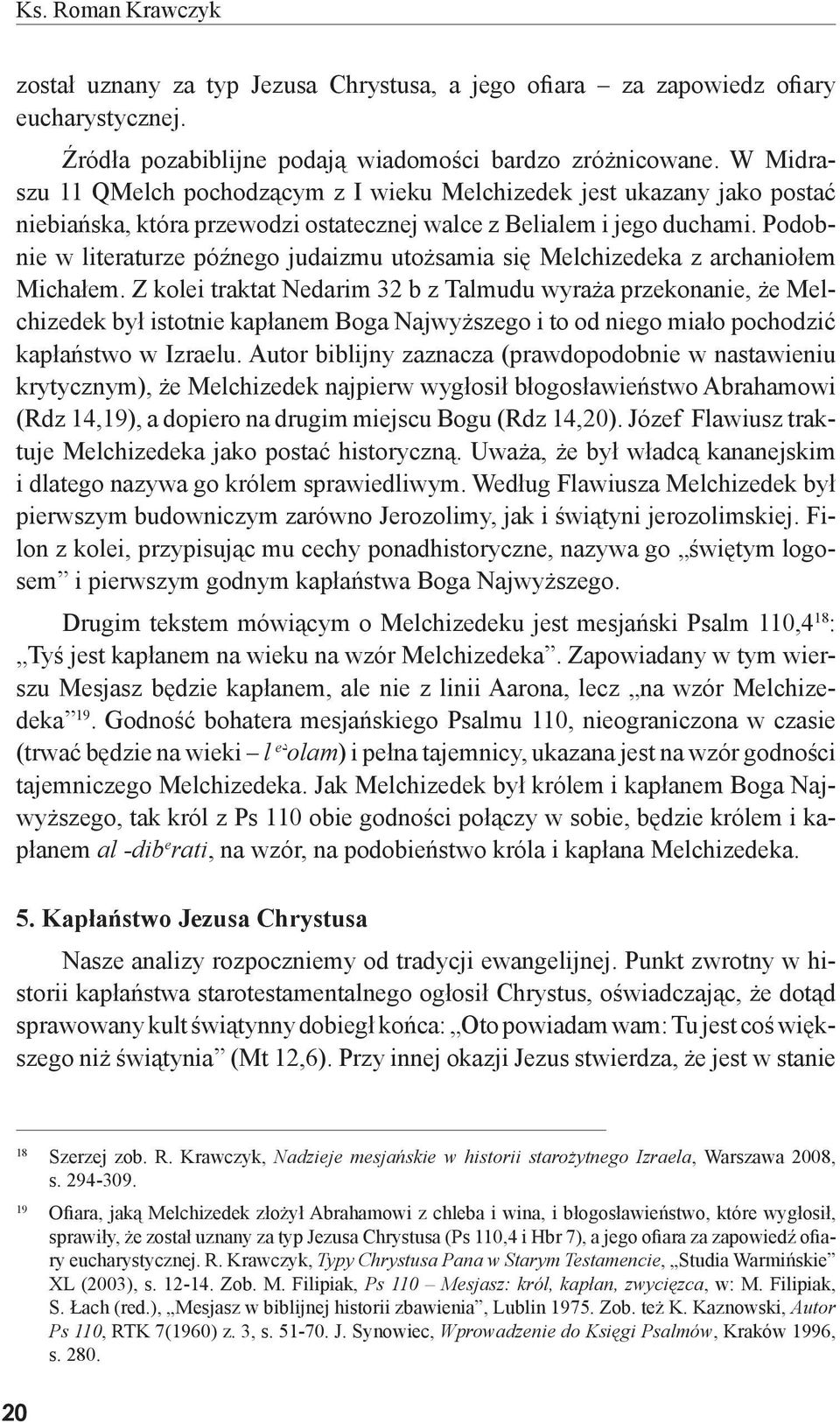 Podobnie w literaturze późnego judaizmu utożsamia się Melchizedeka z archaniołem Michałem.
