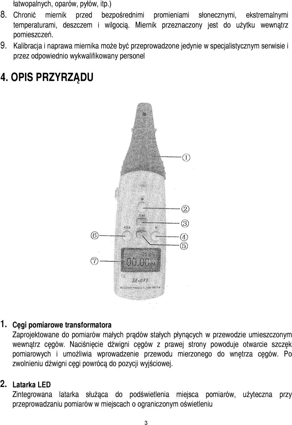 OPIS PRZYRZĄDU 1. Cęgi pomiarowe transformatora Zaprojektowane do pomiarów małych prądów stałych płynących w przewodzie umieszczonym wewnątrz cęgów.