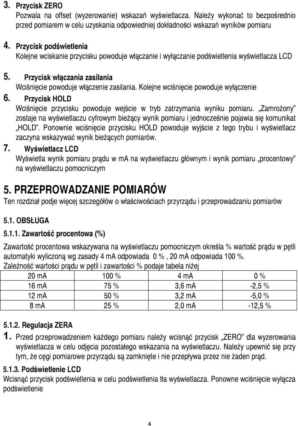 Kolejne wciśnięcie powoduje wyłączenie 6. Przycisk HOLD Wciśnięcie przycisku powoduje wejście w tryb zatrzymania wyniku pomiaru.