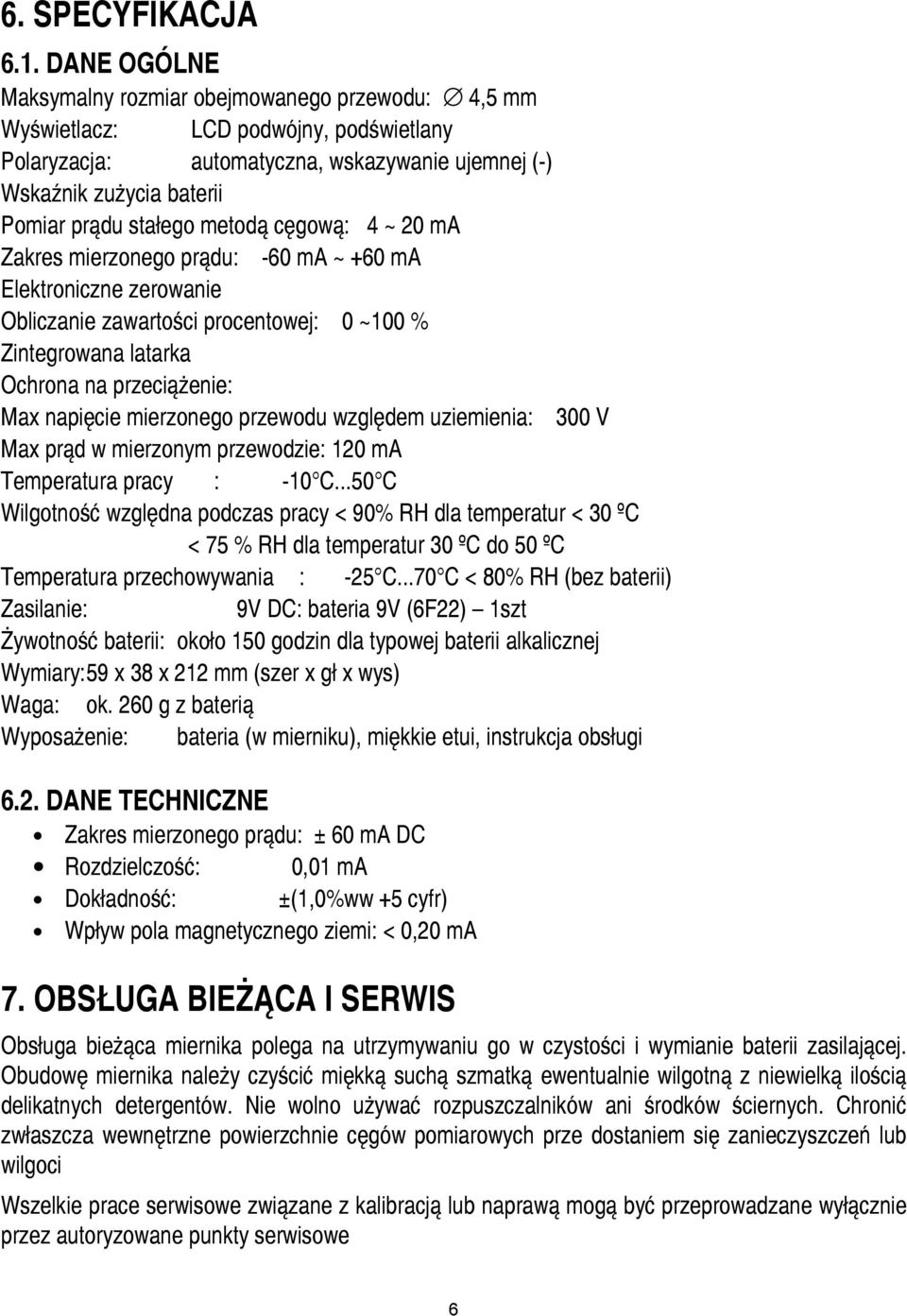 metodą cęgową: 4 ~ 20 ma Zakres mierzonego prądu: -60 ma ~ +60 ma Elektroniczne zerowanie Obliczanie zawartości procentowej: 0 ~100 % Zintegrowana latarka Ochrona na przeciążenie: Max napięcie