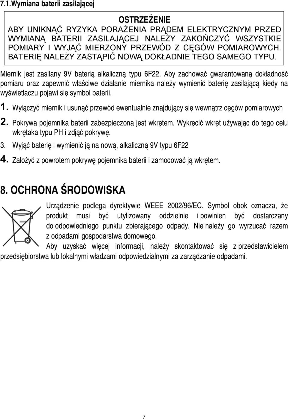 Aby zachować gwarantowaną dokładność pomiaru oraz zapewnić właściwe działanie miernika należy wymienić baterię zasilającą kiedy na wyświetlaczu pojawi się symbol baterii. 1.