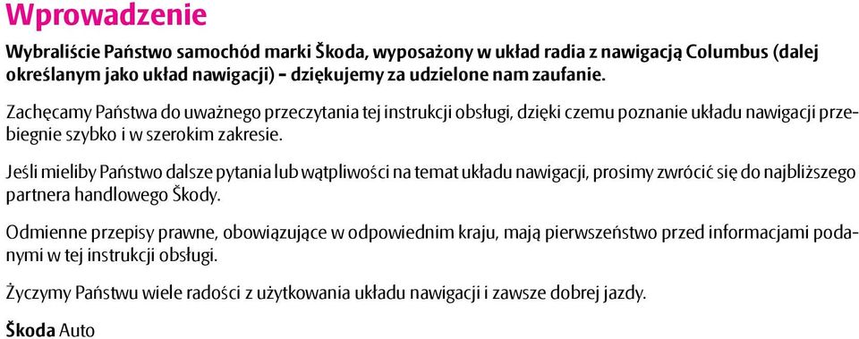 Jeśli mieliby Państwo dalsze pytania lub wątpliwości na temat układu nawigacji, prosimy zwrócić się do najbliższego partnera handlowego Škody.