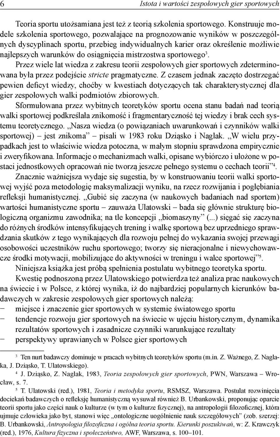 osiągnięcia mistrzostwa sportowego 3. Przez wiele lat wiedza z zakresu teorii zespołowych gier sportowych zdeterminowana była przez podejście stricte pragmatyczne.