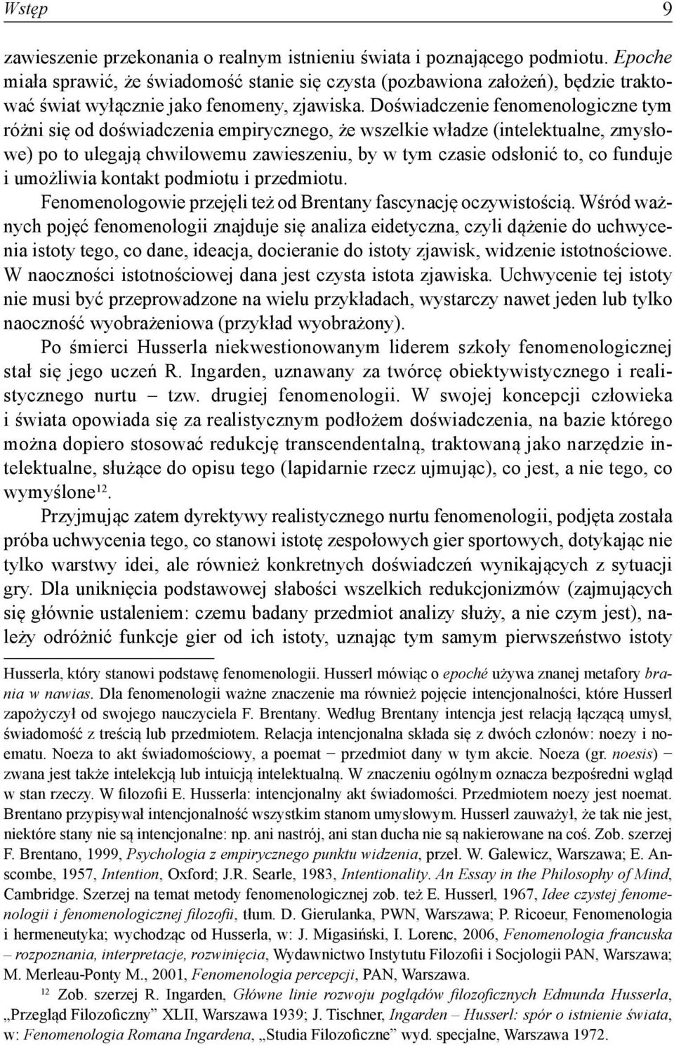 Doświadczenie fenomenologiczne tym różni się od doświadczenia empirycznego, że wszelkie władze (intelektualne, zmysłowe) po to ulegają chwilowemu zawieszeniu, by w tym czasie odsłonić to, co funduje