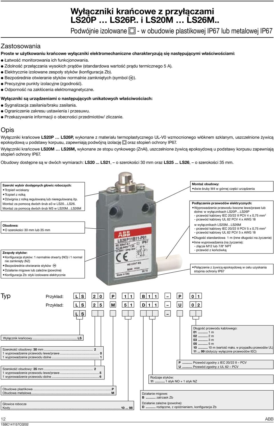 Bezpośrednie otwieranie styków normalnie zamkniętych (symbol ). Precyzyjne punkty izolacyjne (zgodność). Odporność na zakłócenia elektromagnetyczne.