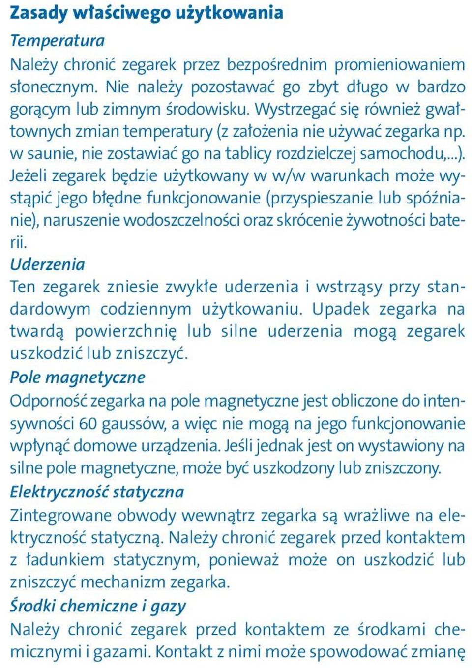 Jeżeli zegarek będzie użytkowany w w/w warunkach może wystąpić jego błędne funkcjonowanie (przyspieszanie lub spóźnianie), naruszenie wodoszczelności oraz skrócenie żywotności baterii.