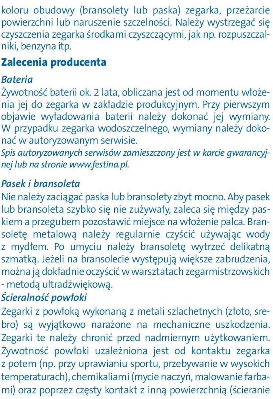 Przy pierwszym objawie wyładowania baterii należy dokonać jej wymiany. W przypadku zegarka wodoszczelnego, wymiany należy dokonać w autoryzowanym serwisie.