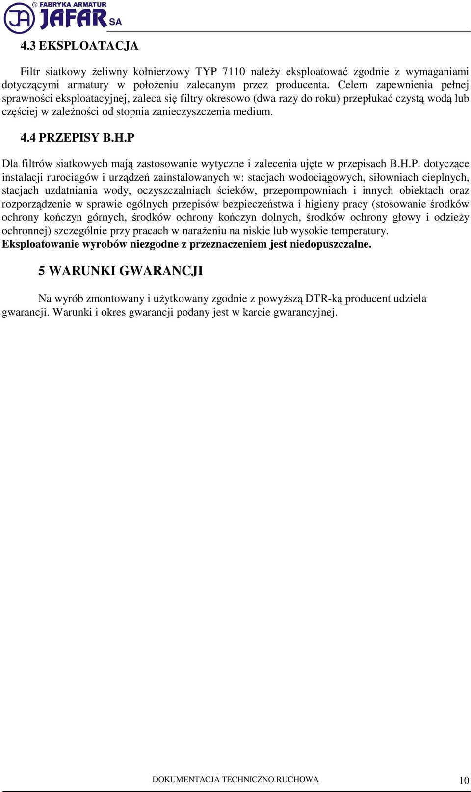 H.P Dla filtrów siatkowych mają zastosowanie wytyczne i zalecenia ujęte w przepisach B.H.P. dotyczące instalacji rurociągów i urządzeń zainstalowanych w: stacjach wodociągowych, siłowniach cieplnych,
