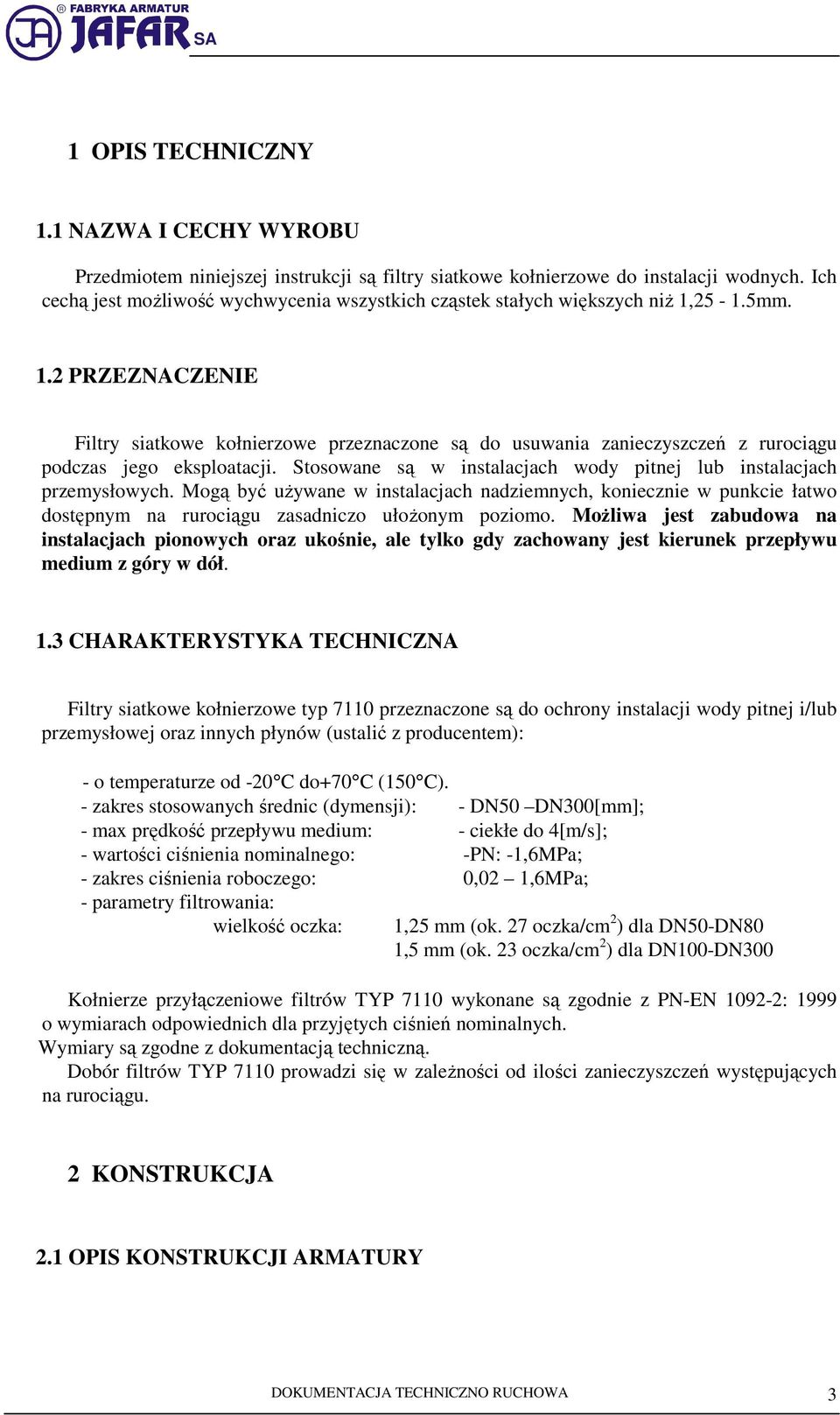 25-1.5mm. 1.2 PRZEZNACZENIE Filtry siatkowe kołnierzowe przeznaczone są do usuwania zanieczyszczeń z rurociągu podczas jego eksploatacji.