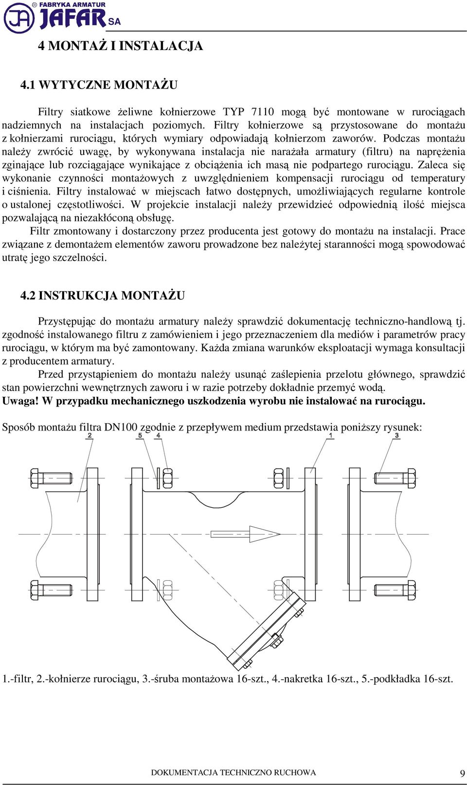 Podczas montaŝu naleŝy zwrócić uwagę, by wykonywana instalacja nie naraŝała armatury (filtru) na napręŝenia zginające lub rozciągające wynikające z obciąŝenia ich masą nie podpartego rurociągu.