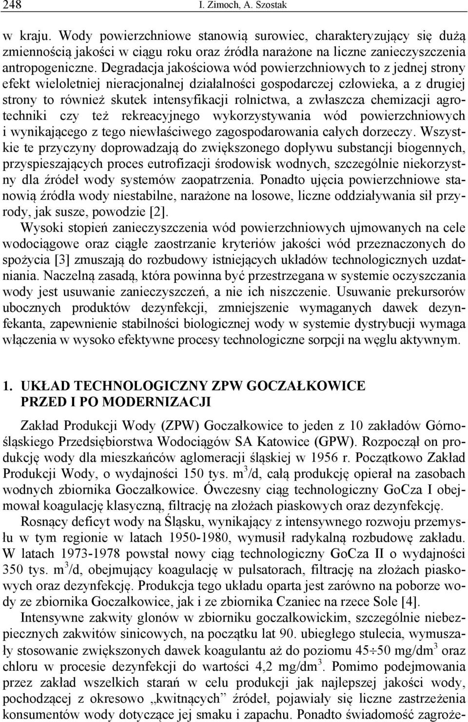 zwłaszcza chemizacji agrotechniki czy też rekreacyjnego wykorzystywania wód powierzchniowych i wynikającego z tego niewłaściwego zagospodarowania całych dorzeczy.