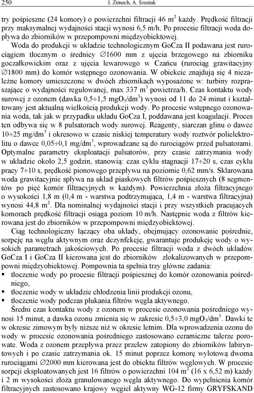 Woda do produkcji w układzie technologicznym GoCza II podawana jest rurociągiem tłocznym o średnicy 1600 mm z ujęcia brzegowego na zbiorniku goczałkowickim oraz z ujęcia lewarowego w Czańcu (rurociąg