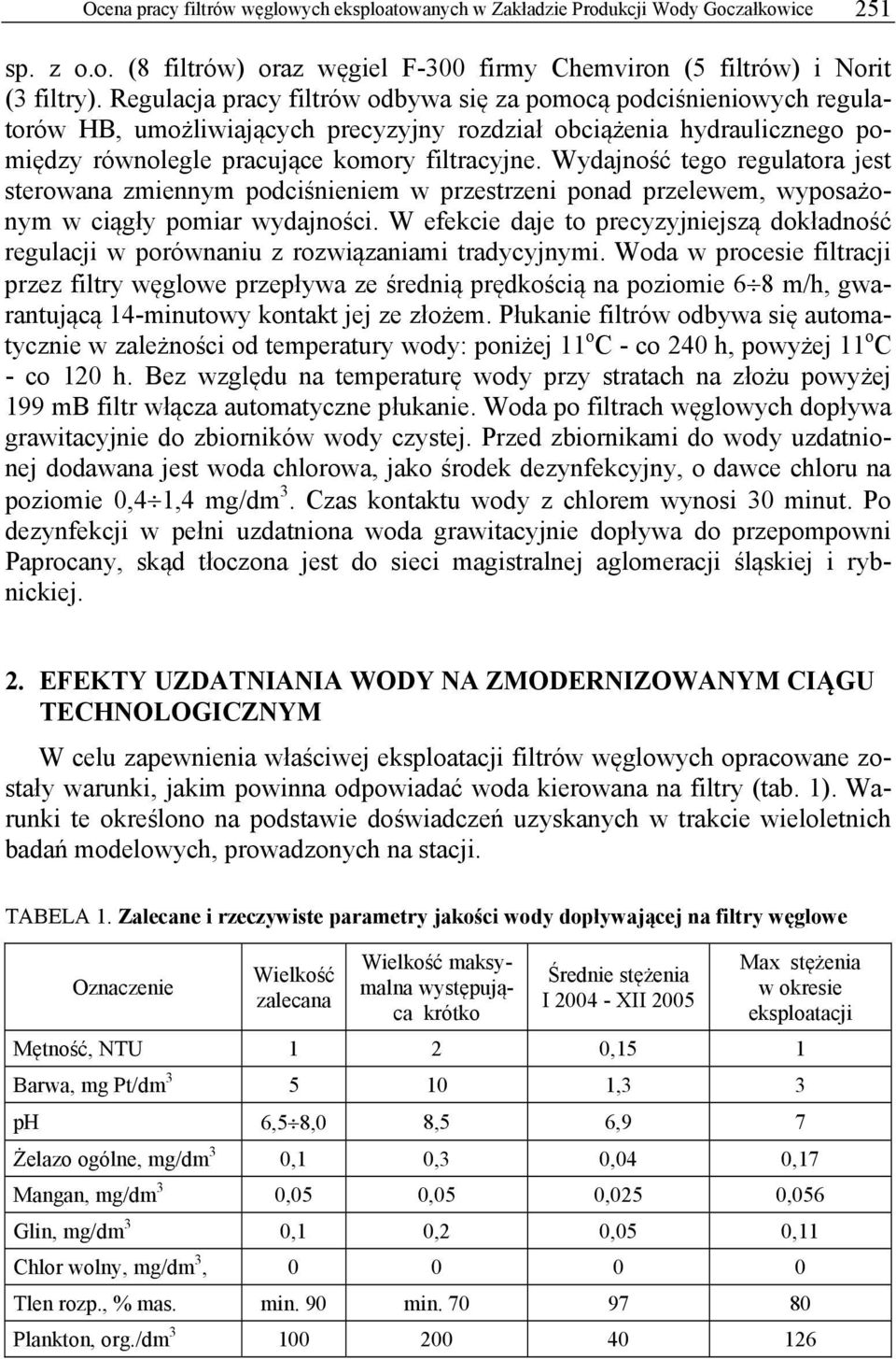 Wydajność tego regulatora jest sterowana zmiennym podciśnieniem w przestrzeni ponad przelewem, wyposażonym w ciągły pomiar wydajności.