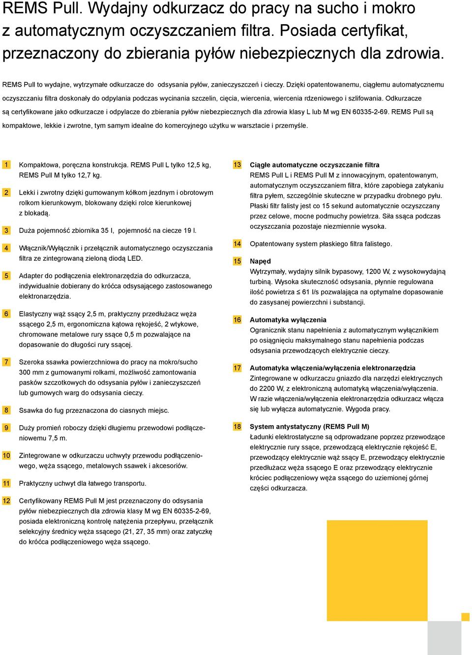 Dzięki opatentowanemu, ciągłemu automatycznemu oczyszczaniu filtra doskonały do odpylania podczas wycinania szczelin, cięcia, wiercenia, wiercenia rdzeniowego i szlifowania.