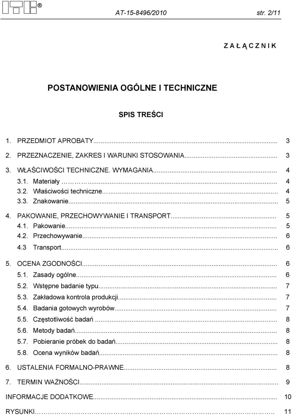 .. 6 4.3 Transport... 6 5. OCENA ZGODNOŚCI... 6 5.1. Zasady ogólne... 6 5.2. Wstępne badanie typu... 7 5.3. Zakładowa kontrola produkcji... 7 5.4. Badania gotowych wyrobów... 7 5.5. Częstotliwość badań.