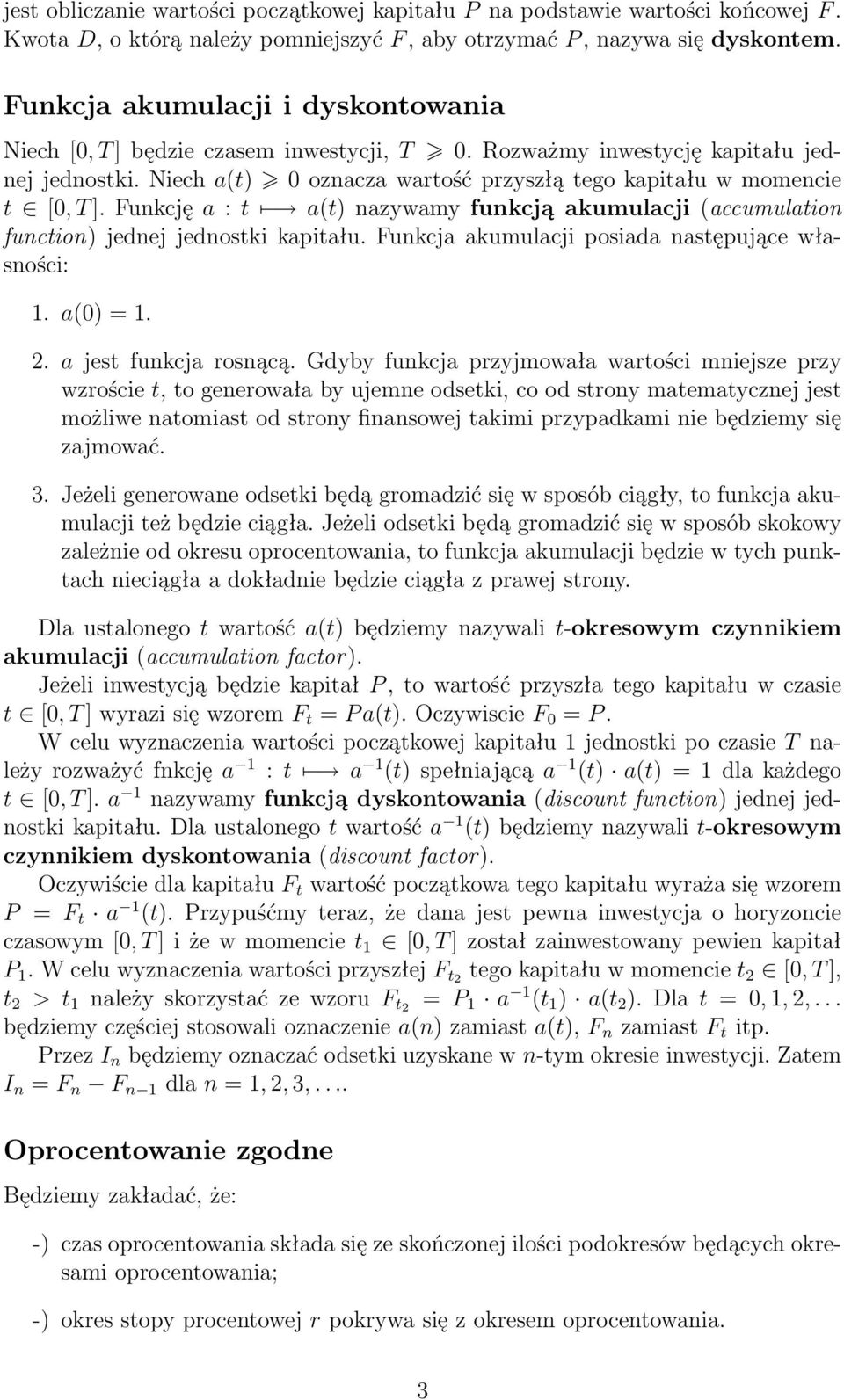 Funkcję a : t a(t) nazywamy funkcją akumulacji (accumulation function) jednej jednostki kapitału. Funkcja akumulacji posiada następujące własności: 1. a(0) = 1. 2. a jest funkcja rosnącą.