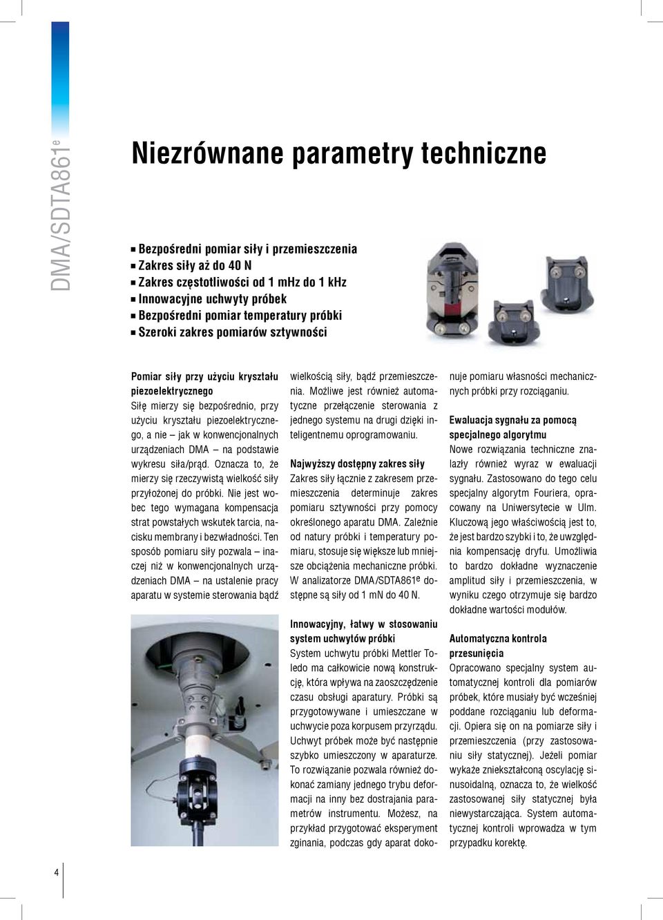 konwencjonalnych urządzeniach DMA na podstawie wykresu siła/prąd. Oznacza to, że mierzy się rzeczywistą wielkość siły przyłożonej do próbki.