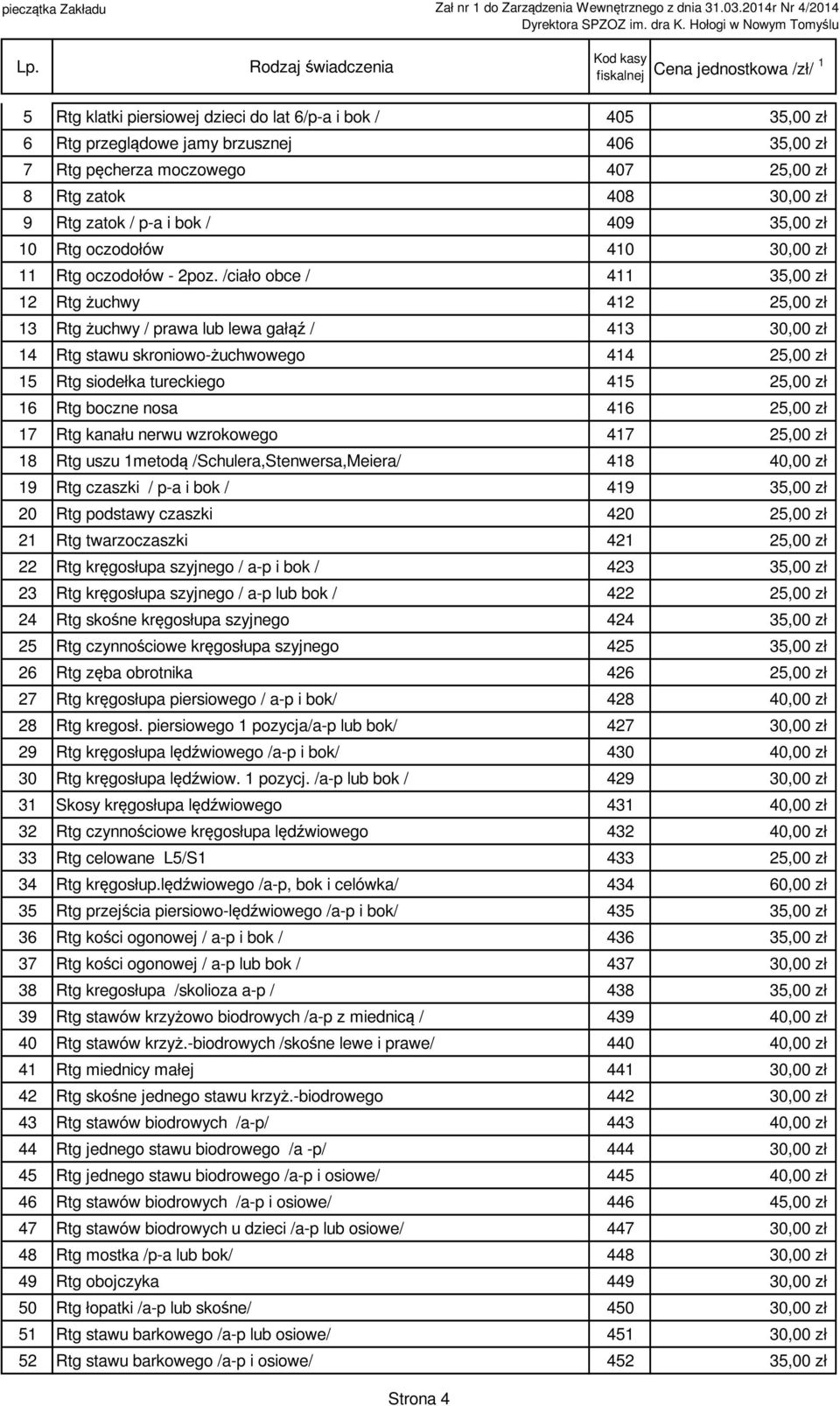 /ciało obce / 4 35,00 zł 2 Rtg żuchwy 42 25,00 zł 3 Rtg żuchwy / prawa lub lewa gałąź / 43 30,00 zł 4 Rtg stawu skroniowo-żuchwowego 44 25,00 zł 5 Rtg siodełka tureckiego 45 25,00 zł 6 Rtg boczne