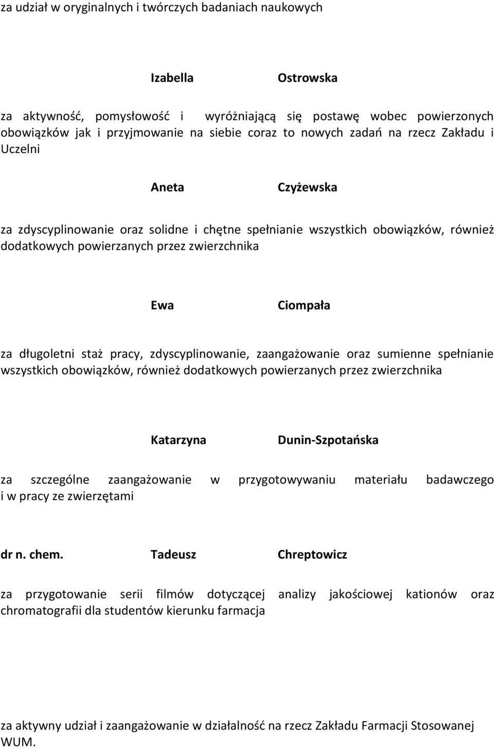 długoletni staż pracy, zdyscyplinowanie, zaangażowanie oraz sumienne spełnianie wszystkich obowiązków, również dodatkowych powierzanych przez zwierzchnika Katarzyna Dunin-Szpotaoska za szczególne