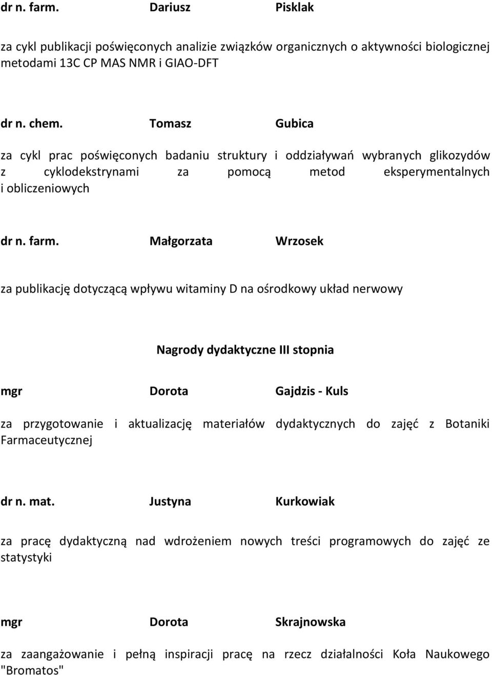 Małgorzata Wrzosek za publikację dotyczącą wpływu witaminy D na ośrodkowy układ nerwowy Nagrody dydaktyczne III stopnia mgr Dorota Gajdzis - Kuls za przygotowanie i aktualizację materiałów