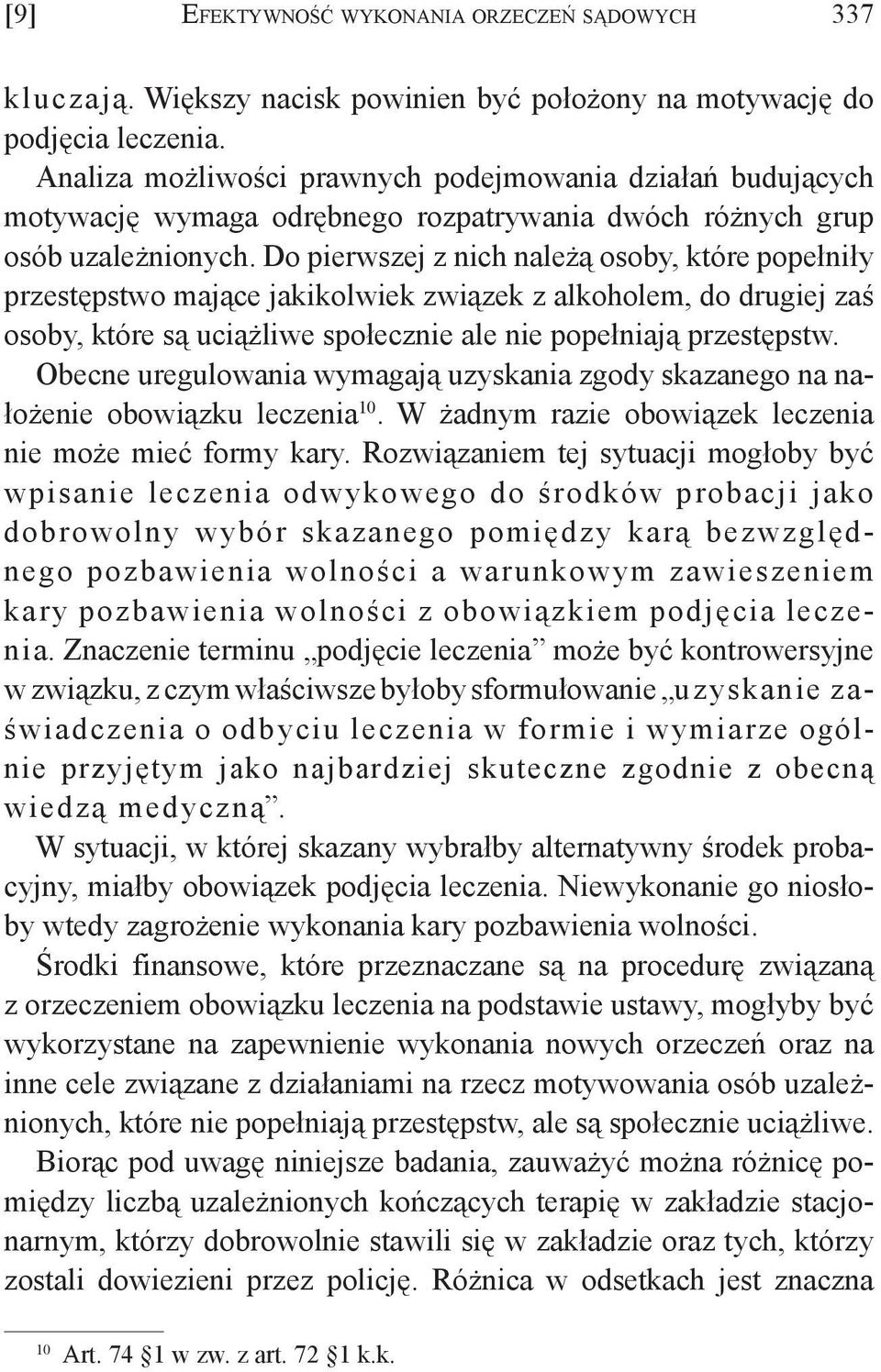 Do pierwszej z nich należą osoby, które popełniły przestępstwo mające jakikolwiek związek z alkoholem, do drugiej zaś osoby, które są uciążliwe społecznie ale nie popełniają przestępstw.