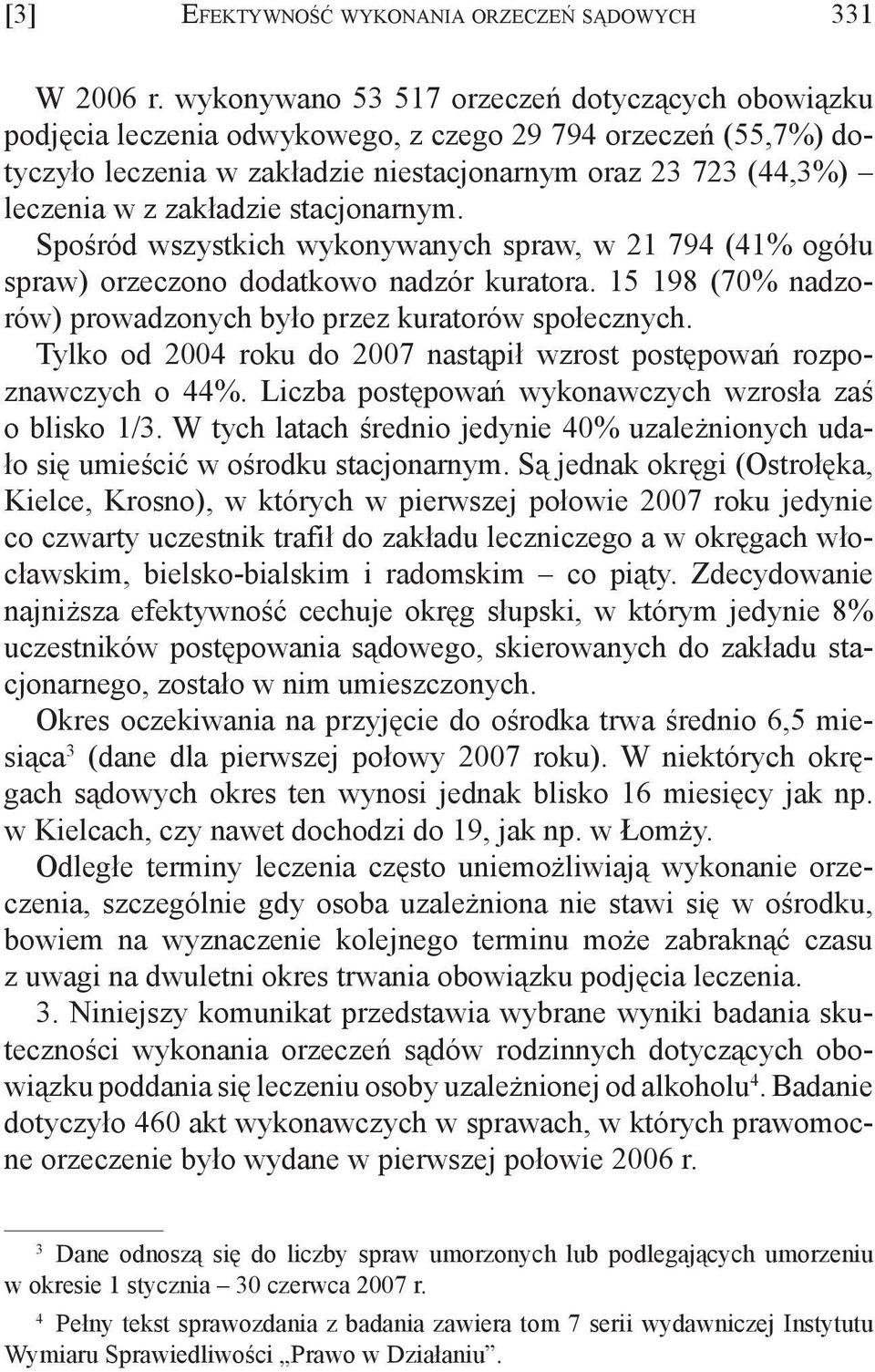 zakładzie stacjonarnym. Spośród wszystkich wykonywanych spraw, w 21 794 (41% ogółu spraw) orzeczono dodatkowo nadzór kuratora. 15 198 (70% nadzorów) prowadzonych było przez kuratorów społecznych.