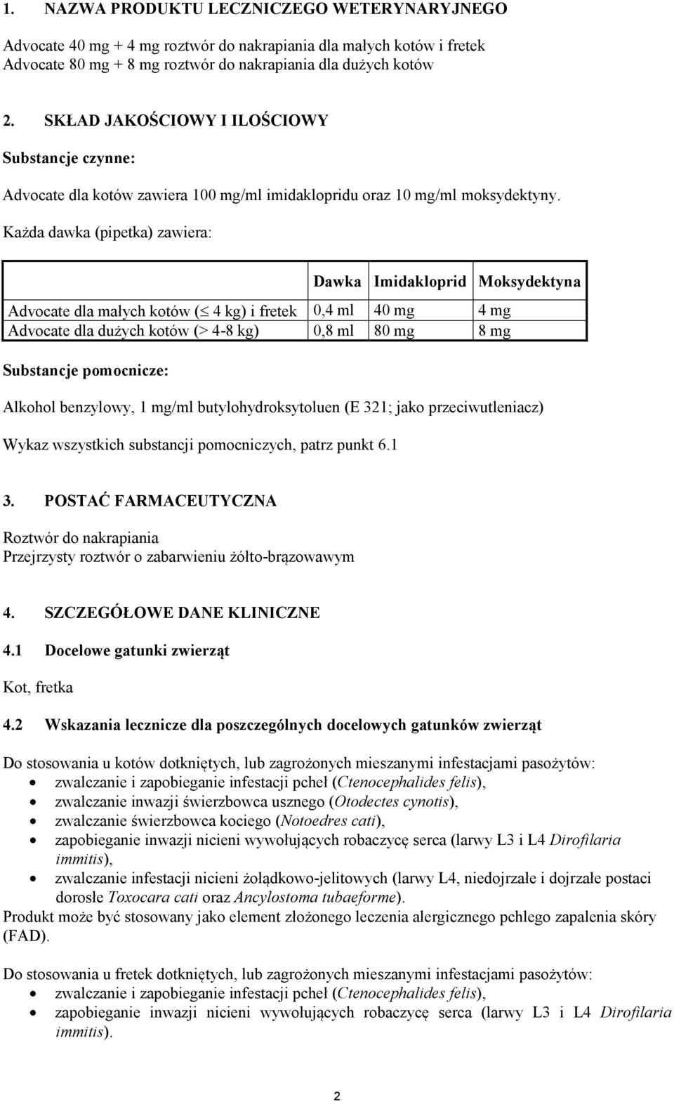 Każda dawka (pipetka) zawiera: Dawka Imidakloprid Moksydektyna Advocate dla małych kotów ( 4 kg) i fretek 0,4 ml 40 mg 4 mg Advocate dla dużych kotów (> 4-8 kg) 0,8 ml 80 mg 8 mg Substancje