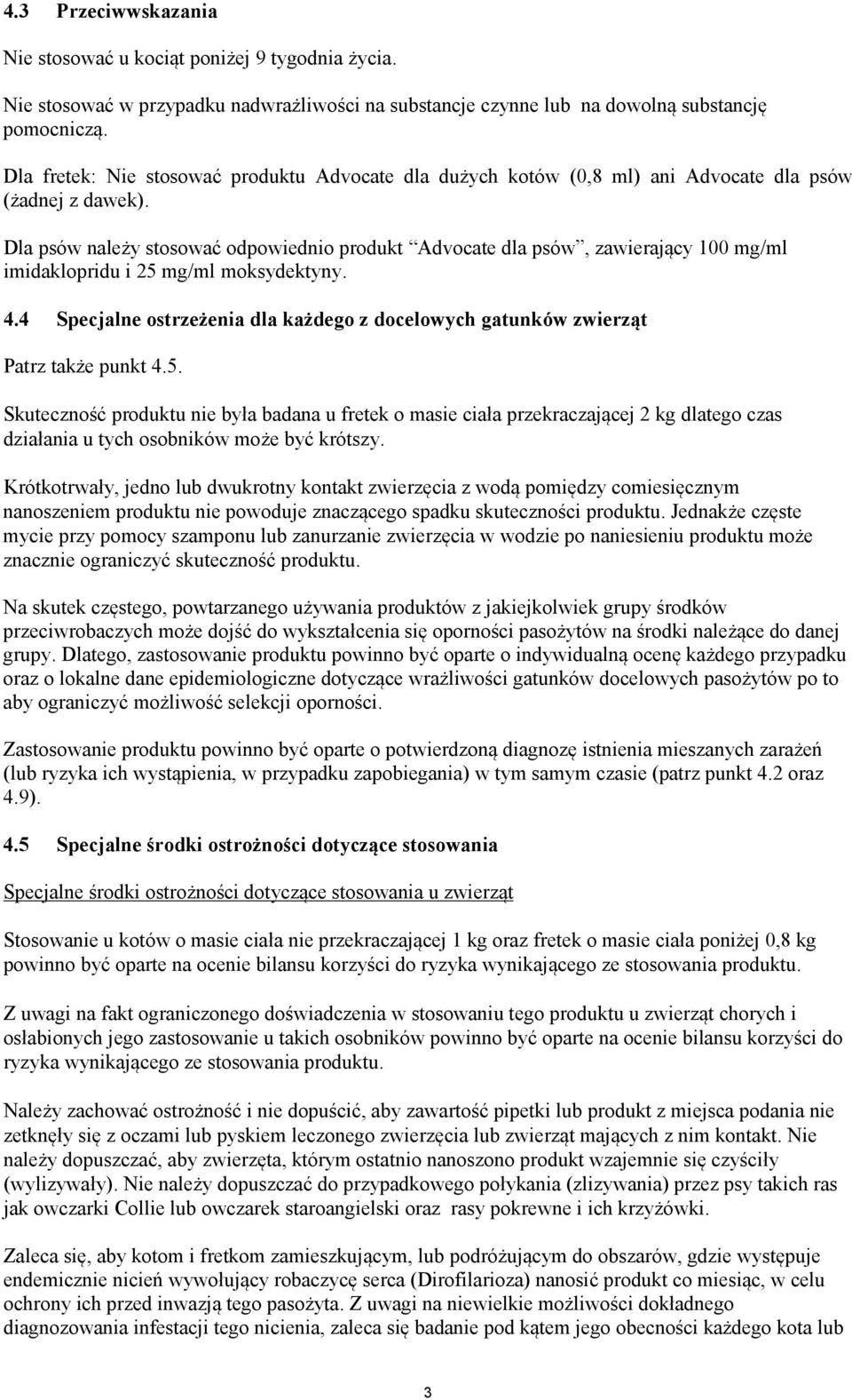 Dla psów należy stosować odpowiednio produkt Advocate dla psów, zawierający 100 mg/ml imidaklopridu i 25 mg/ml moksydektyny. 4.